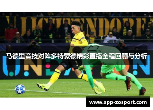 马德里竞技对阵多特蒙德精彩直播全程回顾与分析